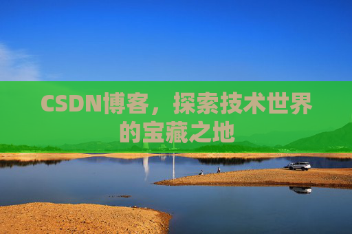 CSDN博客，探索技术世界的宝藏之地